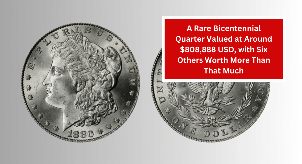 A Rare Bicentennial Quarter Valued at Around $808,888 USD, with Six Others Worth More Than That Much