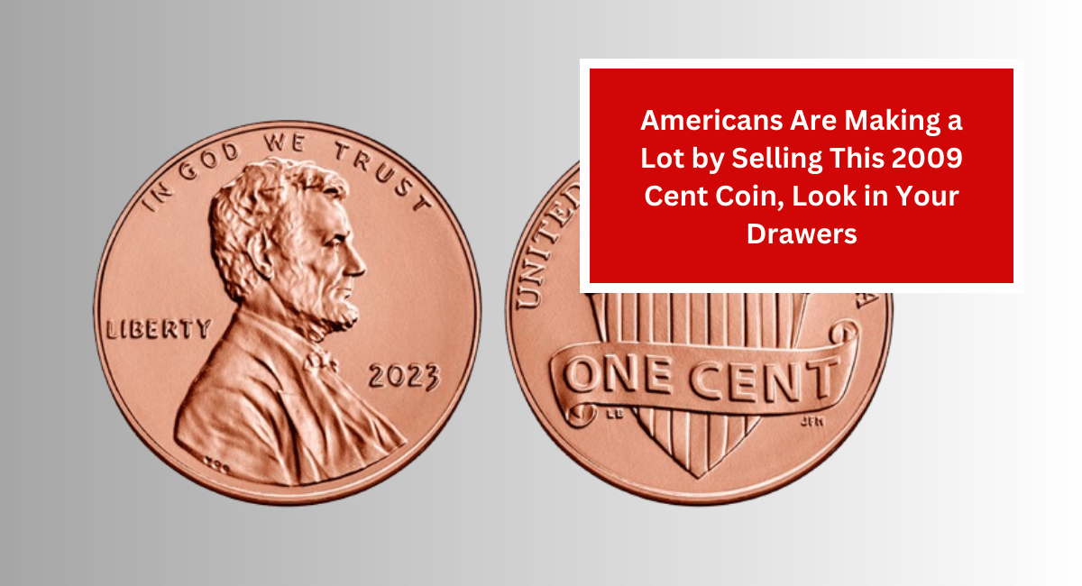 Americans Are Making a Lot by Selling This 2009 Cent Coin, Look in Your Drawers