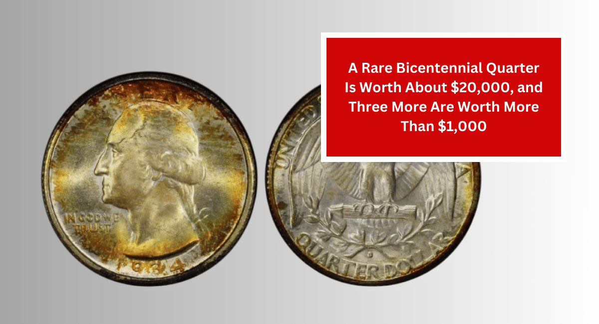 A Rare Bicentennial Quarter Is Worth About $20,000, and Three More Are Worth More Than $1,000