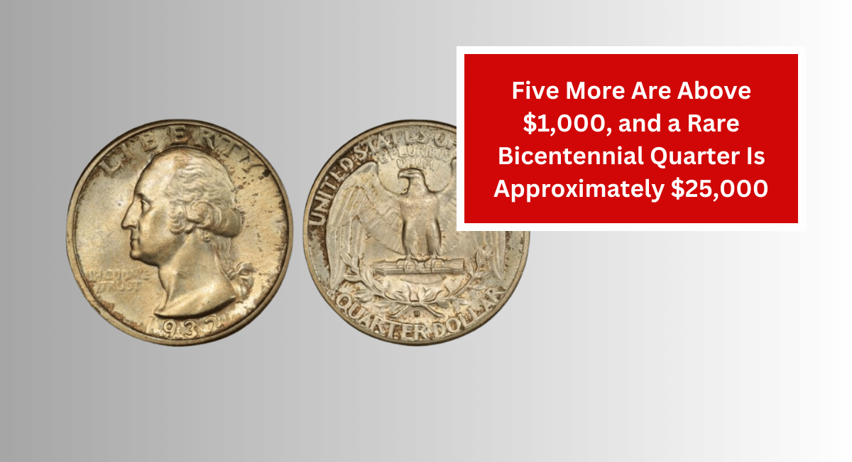 Five More Are Above $1,000, and a Rare Bicentennial Quarter Is Approximately $25,000