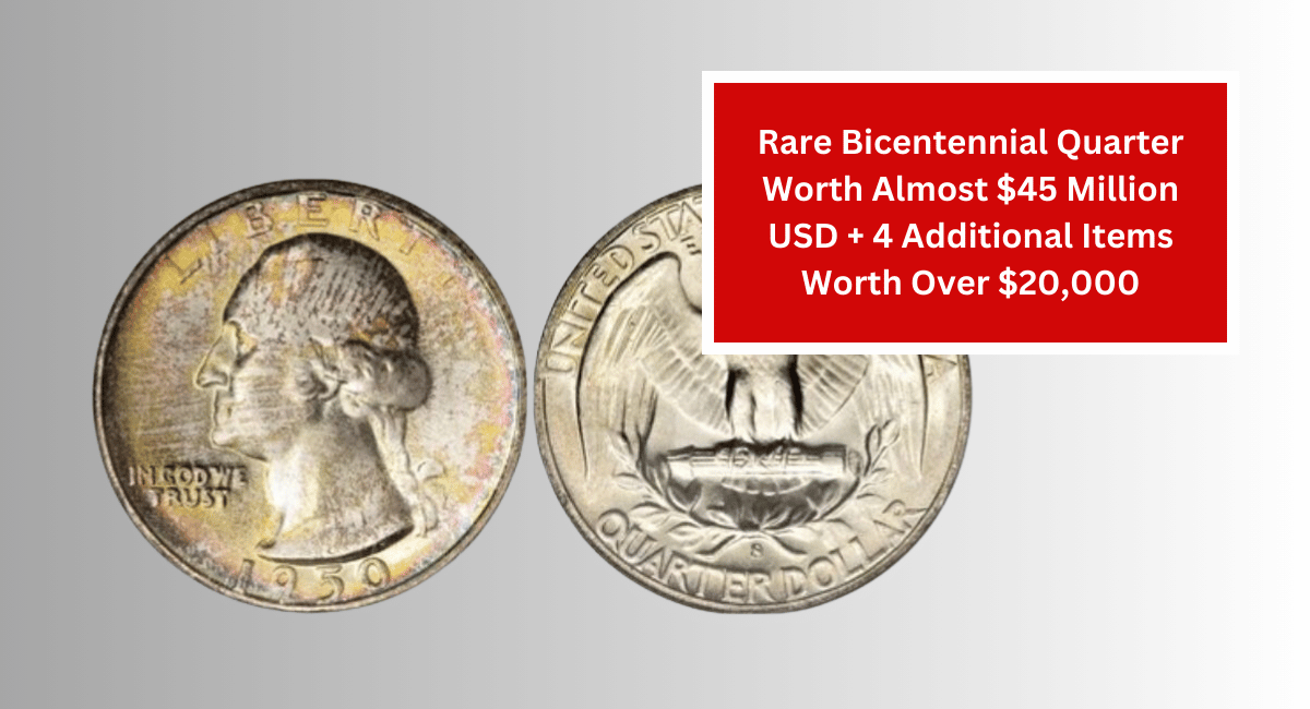 Rare Bicentennial Quarter Worth Almost $45 Million USD + 4 Additional Items Worth Over $20,000