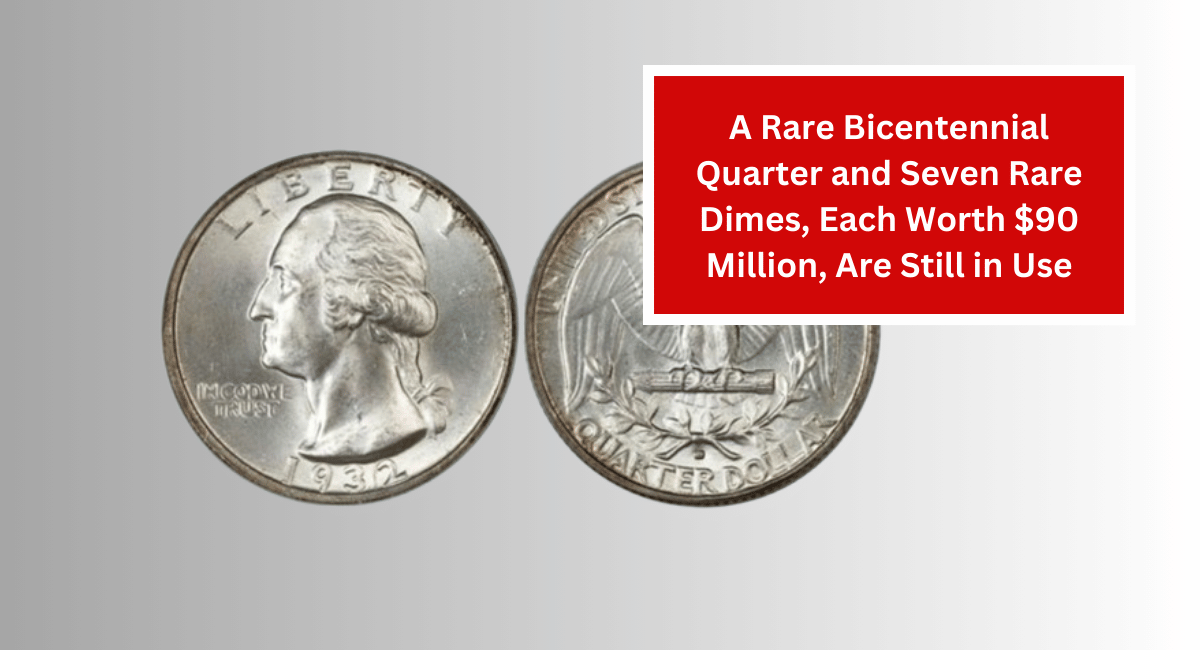 A Rare Bicentennial Quarter and Seven Rare Dimes, Each Worth $90 Million, Are Still in Use