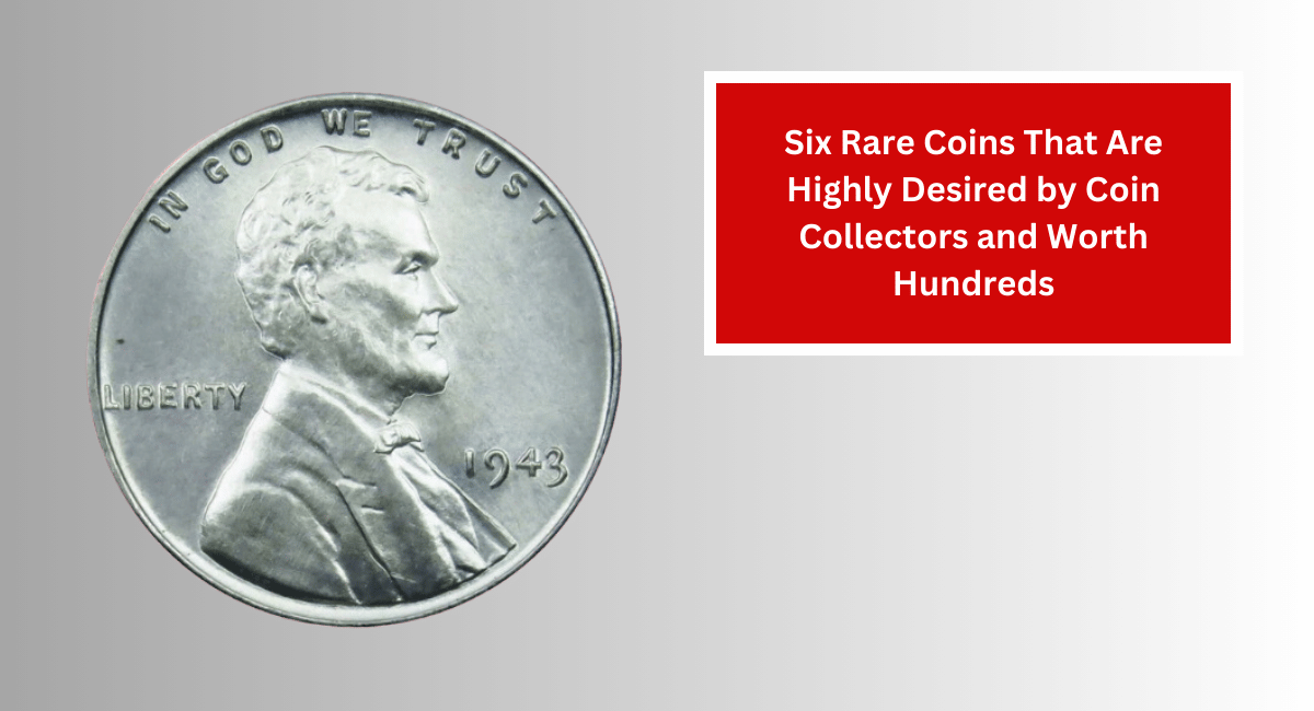 Six Rare Coins That Are Highly Desired by Coin Collectors and Worth Hundreds