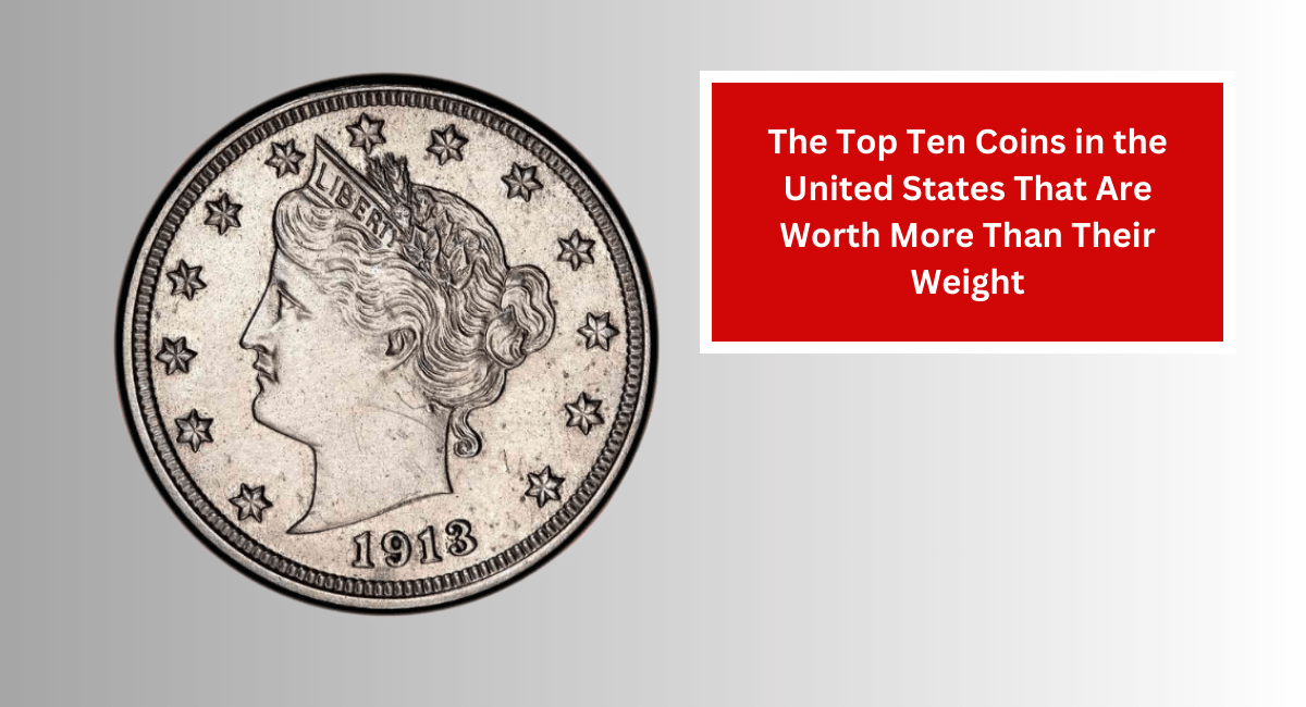 The Top Ten Coins in the United States That Are Worth More Than Their Weight