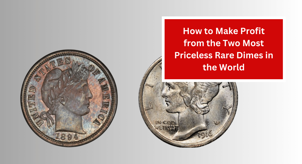 How to Make Profit from the Two Most Priceless Rare Dimes in the World