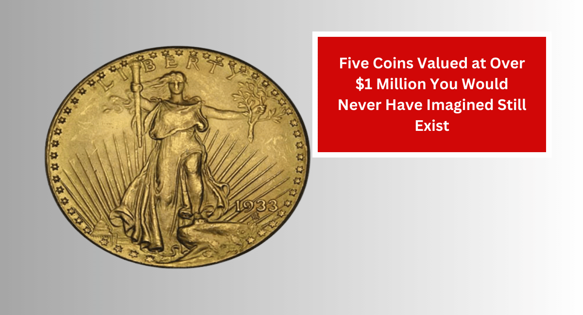 Five Coins Valued at Over $1 Million You Would Never Have Imagined Still Exist