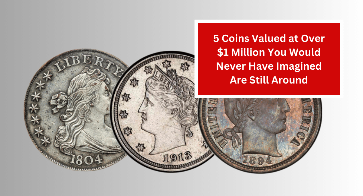 5 Coins Valued at Over $1 Million You Would Never Have Imagined Are Still Around