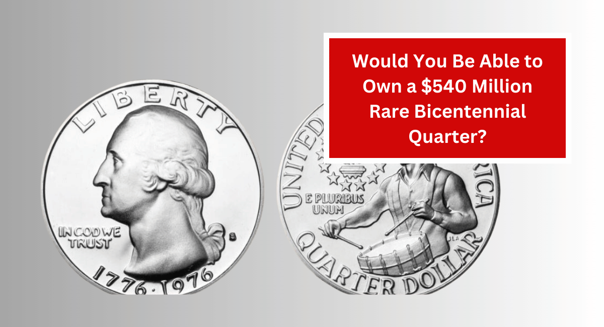 Would You Be Able to Own a $540 Million Rare Bicentennial Quarter?